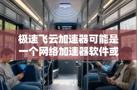 极速飞云加速器可能是一个网络加速器软件或硬件设备,用于优化网络性能,例如加快网站或应用程序的访问速度。如果你需要访问极速飞云加速器的官网入口,可以通过以下方式找到 极速飞云加速器可能是一个网络加速器软件或硬件设备,用于优化网络性能,例如加快网站或应用程序的访问速度。如果你需要访问极速飞云加速器的官网入口,可以通过以下方式找到