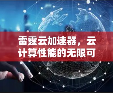 雷霆云加速器,云计算性能的无限可能 雷霆云加速器,云计算性能的无限可能