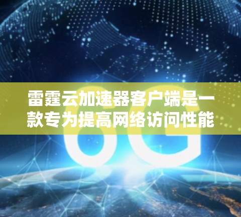 雷霆云加速器客户端是一款专为提高网络访问性能设计的工具,旨在优化云服务、网站访问和其他网络资源的加速。以下是对该客户端的详细介绍和使用指南 雷霆云加速器客户端是一款专为提高网络访问性能设计的工具,旨在优化云服务、网站访问和其他网络资源的加速。以下是对该客户端的详细介绍和使用指南