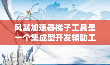 风暴加速器梯子工具是一个集成型开发辅助工具,旨在帮助开发者快速完成代码相关的任务,提升效率。以下是对该工具的详细分析 风暴加速器梯子工具是一个集成型开发辅助工具,旨在帮助开发者快速完成代码相关的任务,提升效率。以下是对该工具的详细分析
