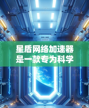星盾网络加速器是一款专为科学计算和数据传输设计的高性能网络工具,它通过智能优化网络性能,显著提升数据传输速率和可靠性,特别适用于大规模科学计算和数据共享场景 星盾网络加速器是一款专为科学计算和数据传输设计的高性能网络工具,它通过智能优化网络性能,显著提升数据传输速率和可靠性,特别适用于大规模科学计算和数据共享场景