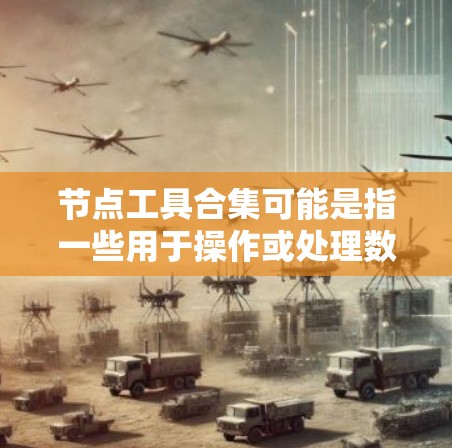 节点工具合集可能是指一些用于操作或处理数据中节点(通常指表单数据中的记录或图数据库中的节点)的工具或方法。以下是一些常见的节点操作工具和方法的合集,供你参考 节点工具合集可能是指一些用于操作或处理数据中节点(通常指表单数据中的记录或图数据库中的节点)的工具或方法。以下是一些常见的节点操作工具和方法的合集,供你参考