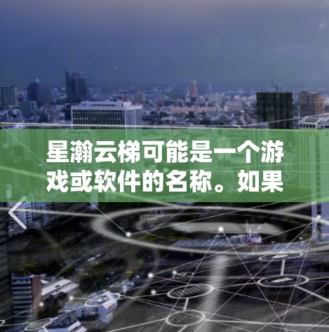 星瀚云梯可能是一个游戏或软件的名称。如果你需要下载这个程序,请提供更多的背景信息,例如它是用于哪个平台(PC、手机、游戏主机等)以及它的具体用途或功能。这样可以帮助我更好地引导你找到正确的下载来源 星瀚云梯可能是一个游戏或软件的名称。如果你需要下载这个程序,请提供更多的背景信息,例如它是用于哪个平台(PC、手机、游戏主机等)以及它的具体用途或功能。这样可以帮助我更好地引导你找到正确的下载来源