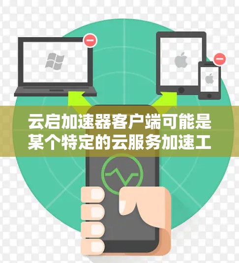 云启加速器客户端可能是某个特定的云服务加速工具或平台的客户端。如果你指的是某个特定产品或服务的客户端,可能需要更多的上下文来提供准确的信息 云启加速器客户端可能是某个特定的云服务加速工具或平台的客户端。如果你指的是某个特定产品或服务的客户端,可能需要更多的上下文来提供准确的信息