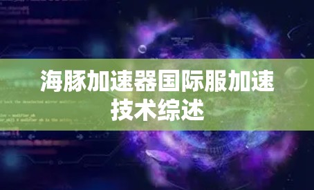 海豚加速器国际服加速技术综述