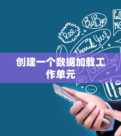 创建一个数据加载工作单元 创建一个数据加载工作单元