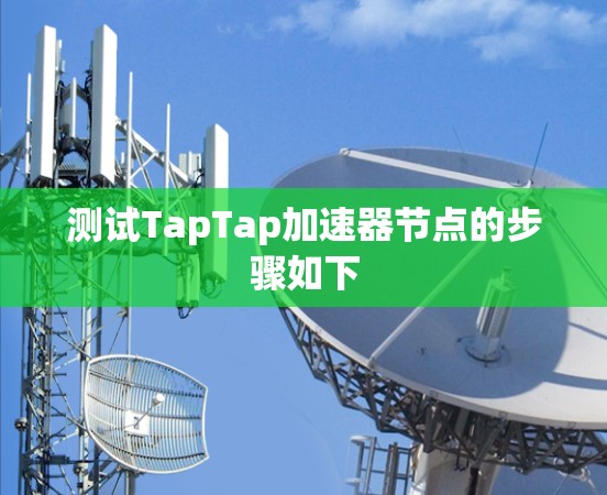 测试TapTap加速器节点的步骤如下 测试TapTap加速器节点的步骤如下