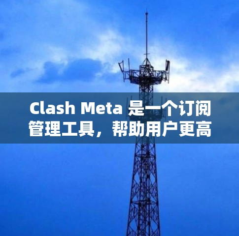 Clash Meta 是一个订阅管理工具,帮助用户更高效地管理多个订阅服务。以下是 Clash Meta 的订阅管理功能的详细指南 Clash Meta 是一个订阅管理工具,帮助用户更高效地管理多个订阅服务。以下是 Clash Meta 的订阅管理功能的详细指南