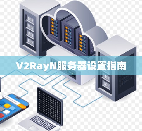 V2RayN服务器设置指南 V2RayN服务器设置指南