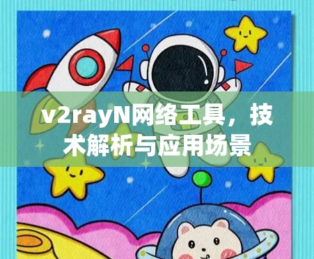 v2rayN网络工具，技术解析与应用场景