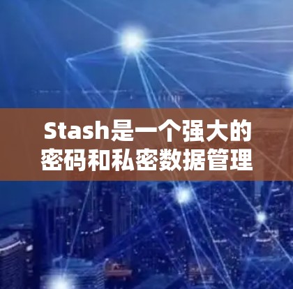 Stash是一个强大的密码和私密数据管理工具,帮助用户安全地组织和存储各种敏感信息。以下是使用Stash的简要教程,分步骤说明如何安装、设置和使用Stash Stash是一个强大的密码和私密数据管理工具,帮助用户安全地组织和存储各种敏感信息。以下是使用Stash的简要教程,分步骤说明如何安装、设置和使用Stash