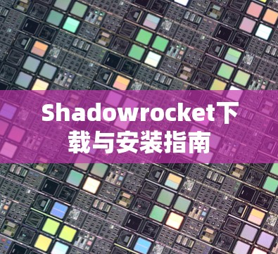 Shadowrocket下载与安装指南 Shadowrocket下载与安装指南