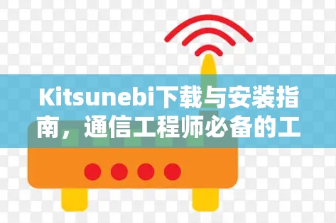 Kitsunebi下载与安装指南,通信工程师必备的工具 Kitsunebi下载与安装指南,通信工程师必备的工具