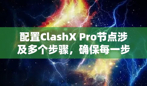 配置ClashX Pro节点涉及多个步骤,确保每一步都正确执行是关键。以下是详细的步骤指南 配置ClashX Pro节点涉及多个步骤,确保每一步都正确执行是关键。以下是详细的步骤指南