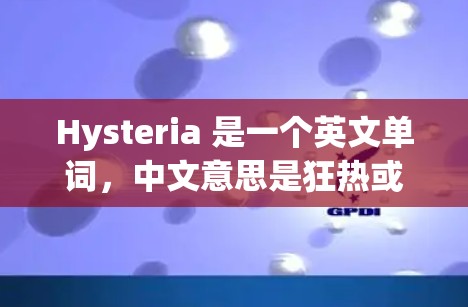 Hysteria 是一个英文单词，中文意思是狂热或疯狂。在不同语境中，它可能有不同的含义。例如