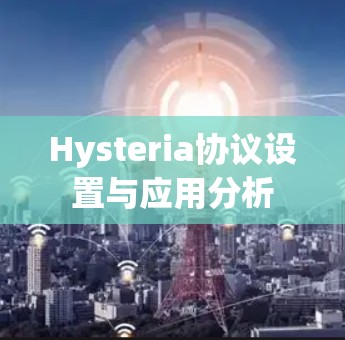 Hysteria协议设置与应用分析 Hysteria协议设置与应用分析