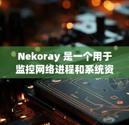 Nekoray 是一个用于监控网络进程和系统资源的工具。以下是设置 Nekoray 的步骤 Nekoray 是一个用于监控网络进程和系统资源的工具。以下是设置 Nekoray 的步骤