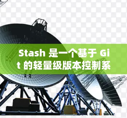 Stash 是一个基于 Git 的轻量级版本控制系统,适用于开发和项目管理。以下是使用 Stash 的详细指南 Stash 是一个基于 Git 的轻量级版本控制系统,适用于开发和项目管理。以下是使用 Stash 的详细指南