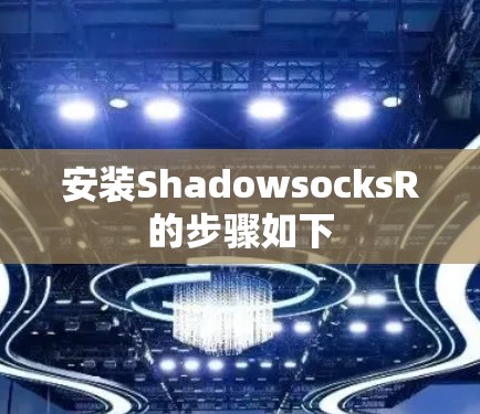 安装ShadowsocksR的步骤如下 安装ShadowsocksR的步骤如下