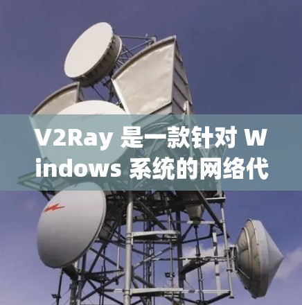V2Ray 是一款针对 Windows 系统的网络代理客户端,主要用于代理网络请求,类似于 Shadowsocks。以下是一些关于如何下载和使用 V2Ray 客户端的信息 V2Ray 是一款针对 Windows 系统的网络代理客户端,主要用于代理网络请求,类似于 Shadowsocks。以下是一些关于如何下载和使用 V2Ray 客户端的信息