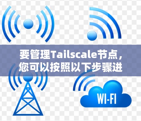 要管理Tailscale节点,您可以按照以下步骤进行 要管理Tailscale节点,您可以按照以下步骤进行