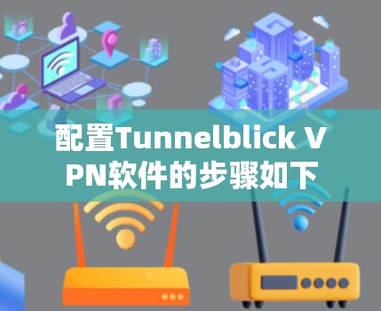 配置Tunnelblick VPN软件的步骤如下 配置Tunnelblick VPN软件的步骤如下