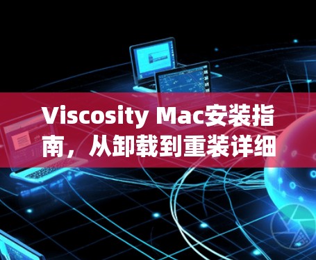 Viscosity Mac安装指南,从卸载到重装详细步骤 Viscosity Mac安装指南,从卸载到重装详细步骤