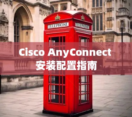 Cisco AnyConnect 安装配置指南 Cisco AnyConnect 安装配置指南