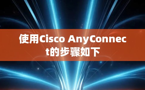 使用Cisco AnyConnect的步骤如下 使用Cisco AnyConnect的步骤如下