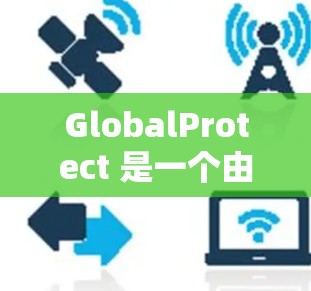 GlobalProtect 是一个由端点安全(ESET)开发的网络安全解决方案,主要用于保护远程访问环境,例如 VPN、云服务和分支机构网络。以下是配置 GlobalProtect 连接的基本步骤 GlobalProtect 是一个由端点安全(ESET)开发的网络安全解决方案,主要用于保护远程访问环境,例如 VPN、云服务和分支机构网络。以下是配置 GlobalProtect 连接的基本步骤