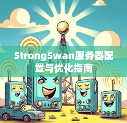 StrongSwan服务器配置与优化指南 StrongSwan服务器配置与优化指南