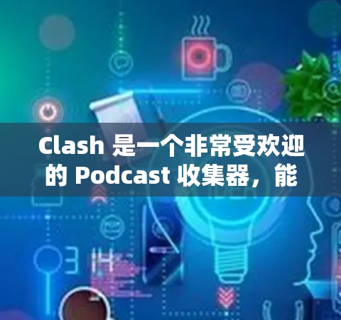 Clash 是一个非常受欢迎的 Podcast 收集器,能够帮助你轻松管理和订阅各种 Podcast。以下是 Clash 订阅更新教程,教你如何在 Clash 中自动更新你的 Podcast 订阅 Clash 是一个非常受欢迎的 Podcast 收集器,能够帮助你轻松管理和订阅各种 Podcast。以下是 Clash 订阅更新教程,教你如何在 Clash 中自动更新你的 Podcast 订阅