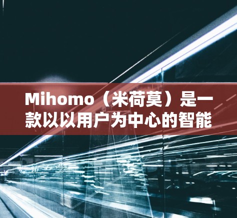 Mihomo(米荷莫)是一款以以用户为中心的智能终端软件,专注于打造沉浸式用户体验。以下是关于如何使用Mihomo的一些基本指导 Mihomo(米荷莫)是一款以以用户为中心的智能终端软件,专注于打造沉浸式用户体验。以下是关于如何使用Mihomo的一些基本指导