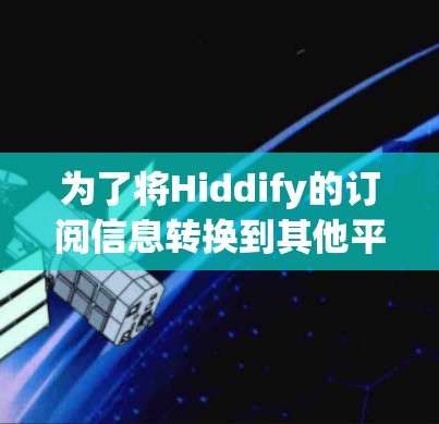 为了将Hiddify的订阅信息转换到其他平台或文件中,以下是一个分步骤的解决方案,确保过程顺利且数据安全 为了将Hiddify的订阅信息转换到其他平台或文件中,以下是一个分步骤的解决方案,确保过程顺利且数据安全