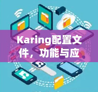 Karing配置文件,功能与应用解析 Karing配置文件,功能与应用解析
