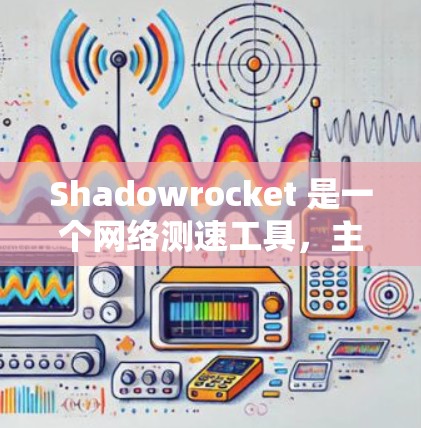 Shadowrocket 是一个网络测速工具,主要用于测试 internet 连接的速度和稳定性。以下是一些关于如何使用 Shadowrocket 进行线路测速的步骤和注意事项 Shadowrocket 是一个网络测速工具,主要用于测试 internet 连接的速度和稳定性。以下是一些关于如何使用 Shadowrocket 进行线路测速的步骤和注意事项