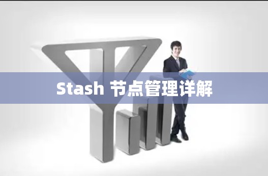 Stash 节点管理详解 Stash 节点管理详解
