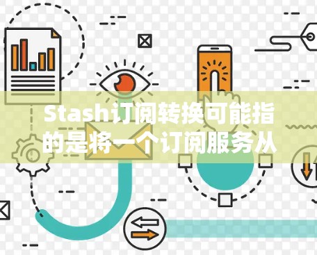 Stash订阅转换可能指的是将一个订阅服务从Stash转移到另一个平台或服务。以下是一些可能的步骤和建议,帮助你完成订阅转换 Stash订阅转换可能指的是将一个订阅服务从Stash转移到另一个平台或服务。以下是一些可能的步骤和建议,帮助你完成订阅转换