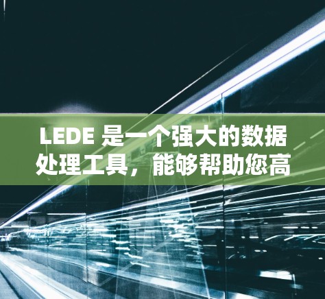 LEDE 是一个强大的数据处理工具,能够帮助您高效地完成数据清洗、转换和格式化任务。以下是使用LEDE的分步指南,帮助您快速上手 LEDE 是一个强大的数据处理工具,能够帮助您高效地完成数据清洗、转换和格式化任务。以下是使用LEDE的分步指南,帮助您快速上手