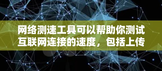 网络测速工具可以帮助你测试互联网连接的速度,包括上传速度、下载速度和延迟。以下是一些常用的网络测速工具及其下载链接 网络测速工具可以帮助你测试互联网连接的速度,包括上传速度、下载速度和延迟。以下是一些常用的网络测速工具及其下载链接