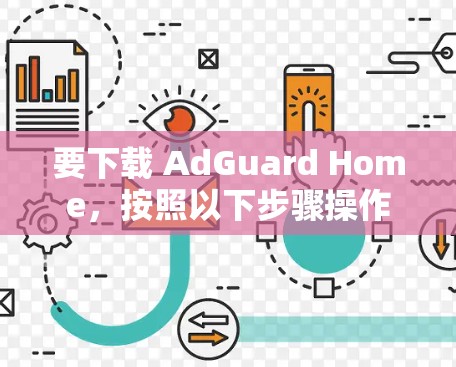 要下载 AdGuard Home,按照以下步骤操作 要下载 AdGuard Home,按照以下步骤操作