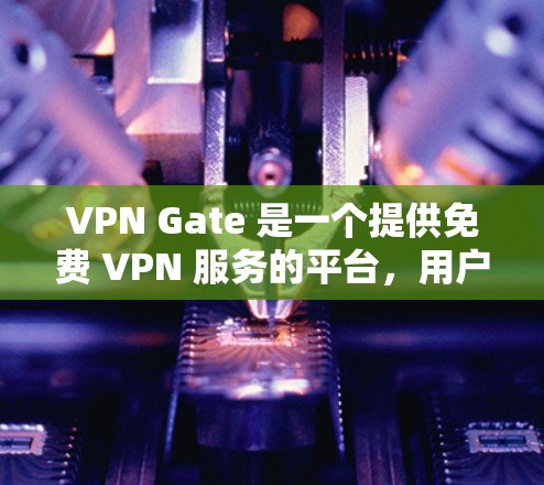 VPN Gate 是一个提供免费 VPN 服务的平台,用户可以通过它来匿名上网、保护隐私或访问被限制的地区内容。关于最新版的VPN Gate,通常会有一些改进和更新,例如 VPN Gate 是一个提供免费 VPN 服务的平台,用户可以通过它来匿名上网、保护隐私或访问被限制的地区内容。关于最新版的VPN Gate,通常会有一些改进和更新,例如