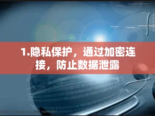 1.隐私保护,通过加密连接,防止数据泄露 1.隐私保护,通过加密连接,防止数据泄露