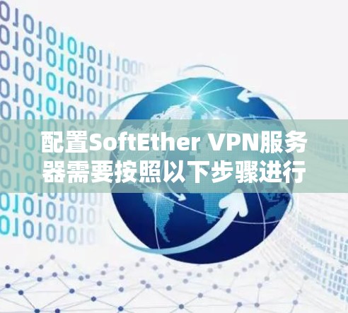 配置SoftEther VPN服务器需要按照以下步骤进行,确保每一步都正确执行。以下是详细的配置指南 配置SoftEther VPN服务器需要按照以下步骤进行,确保每一步都正确执行。以下是详细的配置指南