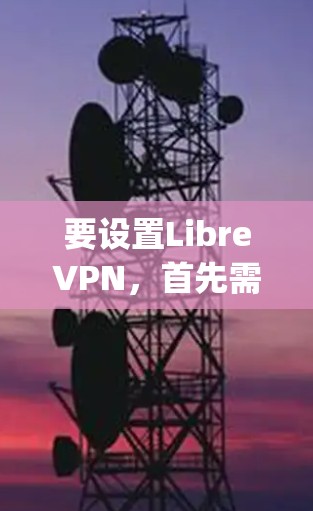 要设置LibreVPN,首先需要下载并安装适用于你的设备的VPN客户端。LibreVPN提供了多种配置选项,包括预设的服务器列表和不同的VPN协议(如OpenVPN、P2P等)以下是通用步骤 要设置LibreVPN,首先需要下载并安装适用于你的设备的VPN客户端。LibreVPN提供了多种配置选项,包括预设的服务器列表和不同的VPN协议(如OpenVPN、P2P等)以下是通用步骤