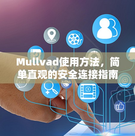 Mullvad使用方法,简单直观的安全连接指南 Mullvad使用方法,简单直观的安全连接指南