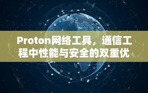 Proton网络工具,通信工程中性能与安全的双重优化 Proton网络工具,通信工程中性能与安全的双重优化