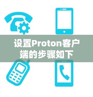 设置Proton客户端的步骤如下 设置Proton客户端的步骤如下