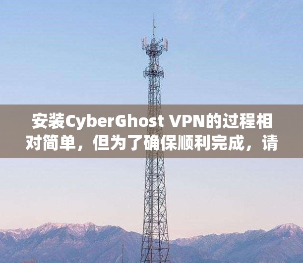 安装CyberGhost VPN的过程相对简单,但为了确保顺利完成,请按照以下步骤操作 安装CyberGhost VPN的过程相对简单,但为了确保顺利完成,请按照以下步骤操作