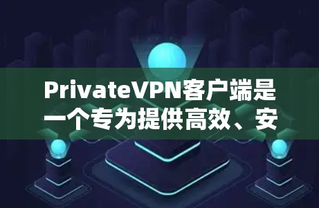 PrivateVPN客户端是一个专为提供高效、安全的网络连接服务设计的软件。以下是使用该客户端的分步指南 PrivateVPN客户端是一个专为提供高效、安全的网络连接服务设计的软件。以下是使用该客户端的分步指南